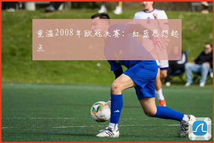 重温2008年欧冠决赛：红蓝恩怨起点