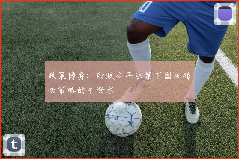 政策博弈：财政公平法案下国米转会策略的平衡术