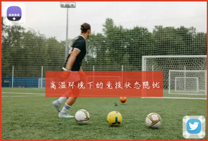 高温环境下的竞技状态隐忧