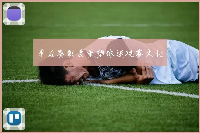 季后赛制度重塑球迷观赛文化