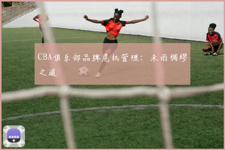 CBA俱乐部品牌危机管理：未雨绸缪之道